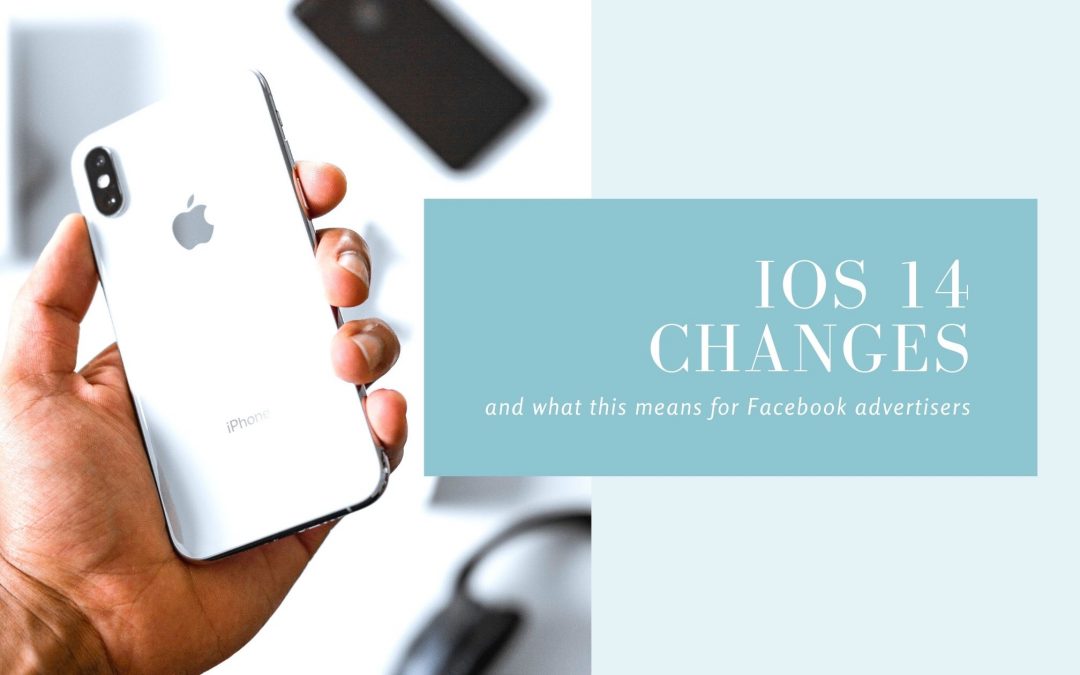 iOS 14 Changes and What This Means for Facebook Advertisers
