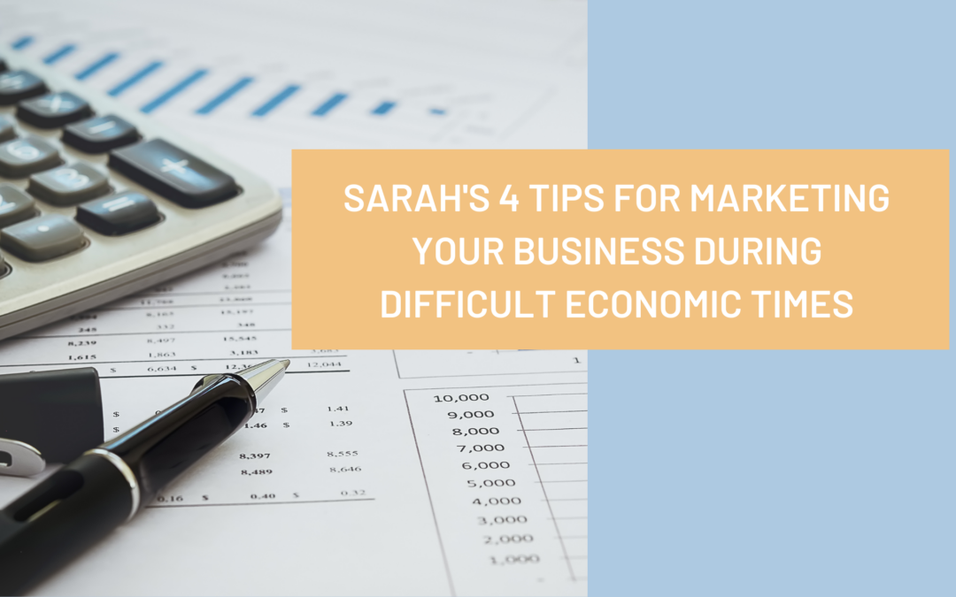 Sarah’s 4 tips for marketing your business during difficult economic times