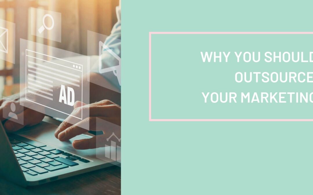 Why You Should Consider Outsourcing Your Marketing
